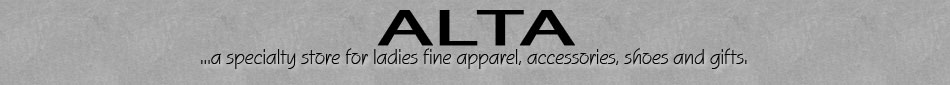 Alta ... a specialty store for ladies fine apparel, accessories, shoes and gifts